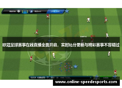 欧冠足球赛事在线直播全面开启，实时比分更新与精彩赛事不容错过