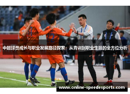 中超球员成长与职业发展路径探索：从青训到职业生涯的全方位分析