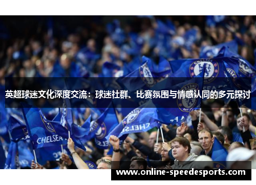 英超球迷文化深度交流：球迷社群、比赛氛围与情感认同的多元探讨