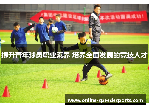 提升青年球员职业素养 培养全面发展的竞技人才