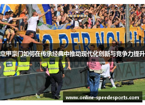 意甲豪门如何在传承经典中推动现代化创新与竞争力提升