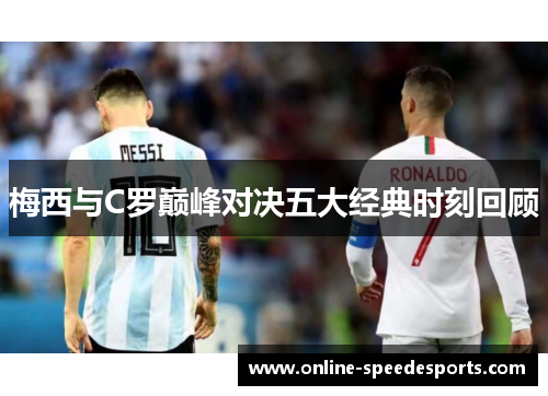 梅西与C罗巅峰对决五大经典时刻回顾
