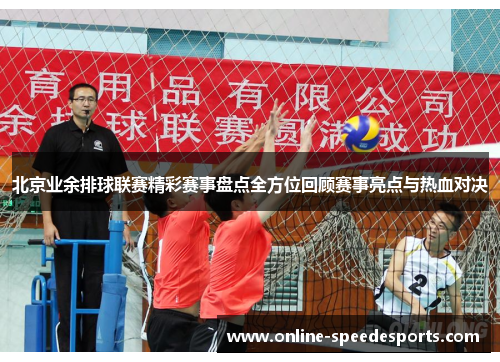 北京业余排球联赛精彩赛事盘点全方位回顾赛事亮点与热血对决