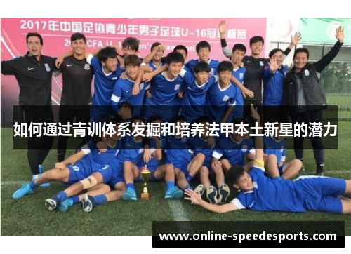 如何通过青训体系发掘和培养法甲本土新星的潜力
