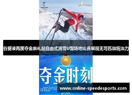 谷爱凌再度夺金崇礼站自由式滑雪U型场地比赛展现无可匹敌统治力