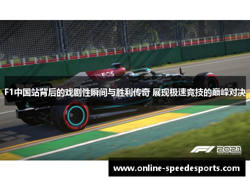 F1中国站背后的戏剧性瞬间与胜利传奇 展现极速竞技的巅峰对决