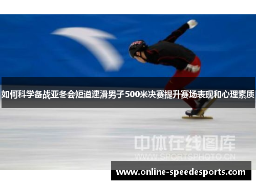 如何科学备战亚冬会短道速滑男子500米决赛提升赛场表现和心理素质