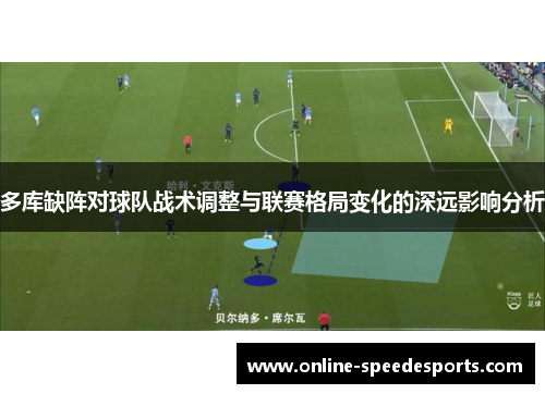多库缺阵对球队战术调整与联赛格局变化的深远影响分析