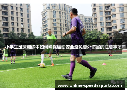 小学生足球训练中如何确保运动安全避免意外伤害的注意事项