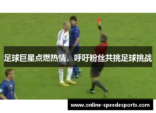 足球巨星点燃热情，呼吁粉丝共挑足球挑战