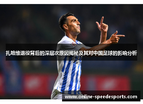 扎哈维退役背后的深层次原因揭秘及其对中国足球的影响分析