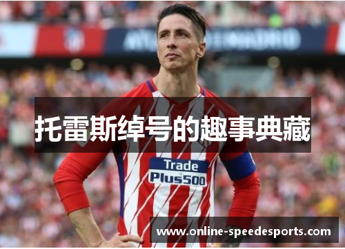 托雷斯绰号的趣事典藏 托雷斯绰号的趣事典藏