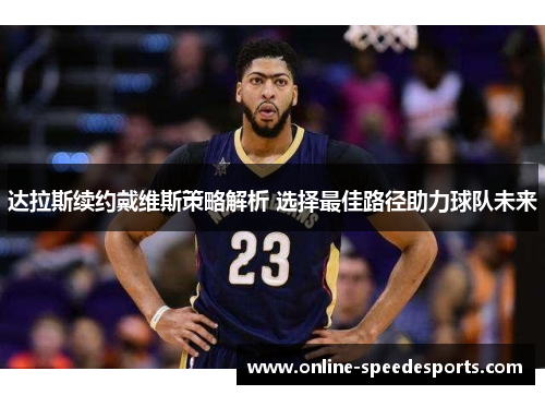 达拉斯续约戴维斯策略解析 选择最佳路径助力球队未来