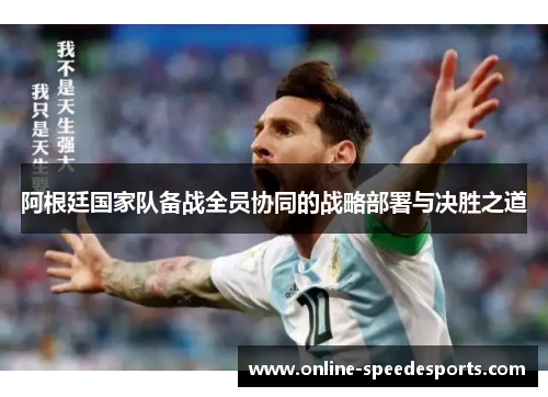 阿根廷国家队备战全员协同的战略部署与决胜之道