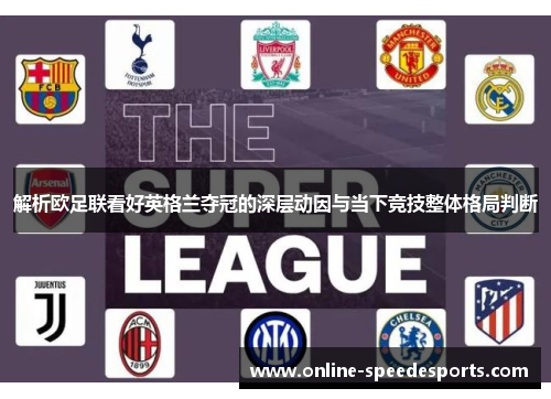 解析欧足联看好英格兰夺冠的深层动因与当下竞技整体格局判断 解析欧足联看好英格兰夺冠的深层动因与当下竞技整体格局判断